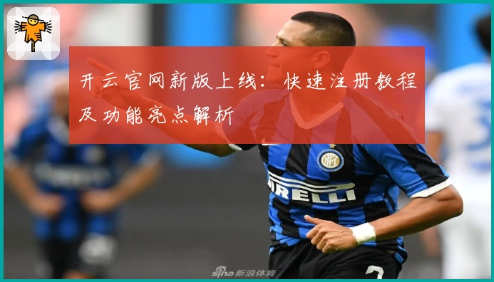 开云官网新版上线：快速注册教程及功能亮点解析