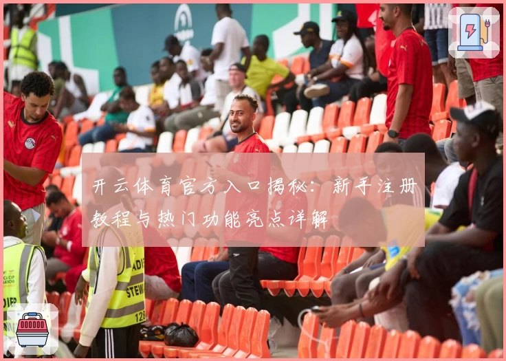 开云体育官方入口揭秘：新手注册教程与热门功能亮点详解
