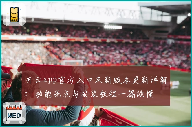 开云app官方入口及新版本更新详解：功能亮点与安装教程一篇读懂