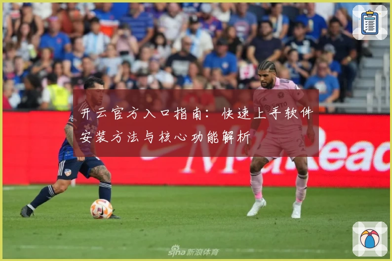 开云官方入口指南：快速上手软件安装方法与核心功能解析