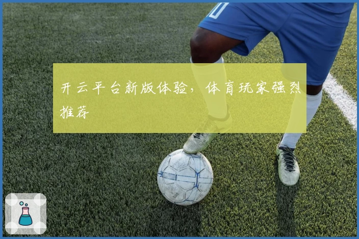 开云平台新版体验，体育玩家强烈推荐